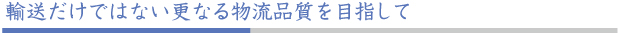 輸送だけではない更なる物流品質を目指して